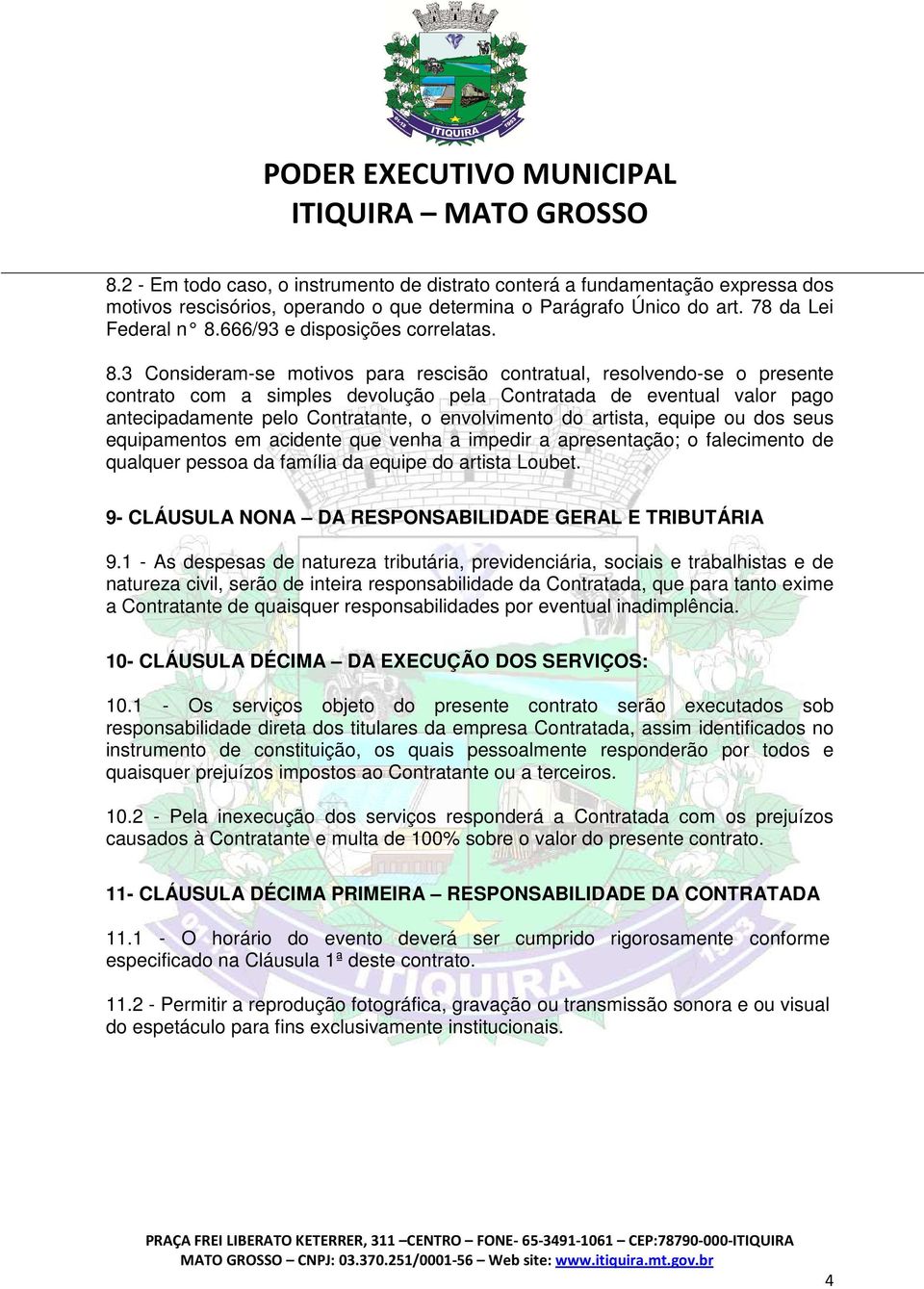 3 Consideram-se motivos para rescisão contratual, resolvendo-se o presente contrato com a simples devolução pela Contratada de eventual valor pago antecipadamente pelo Contratante, o envolvimento do