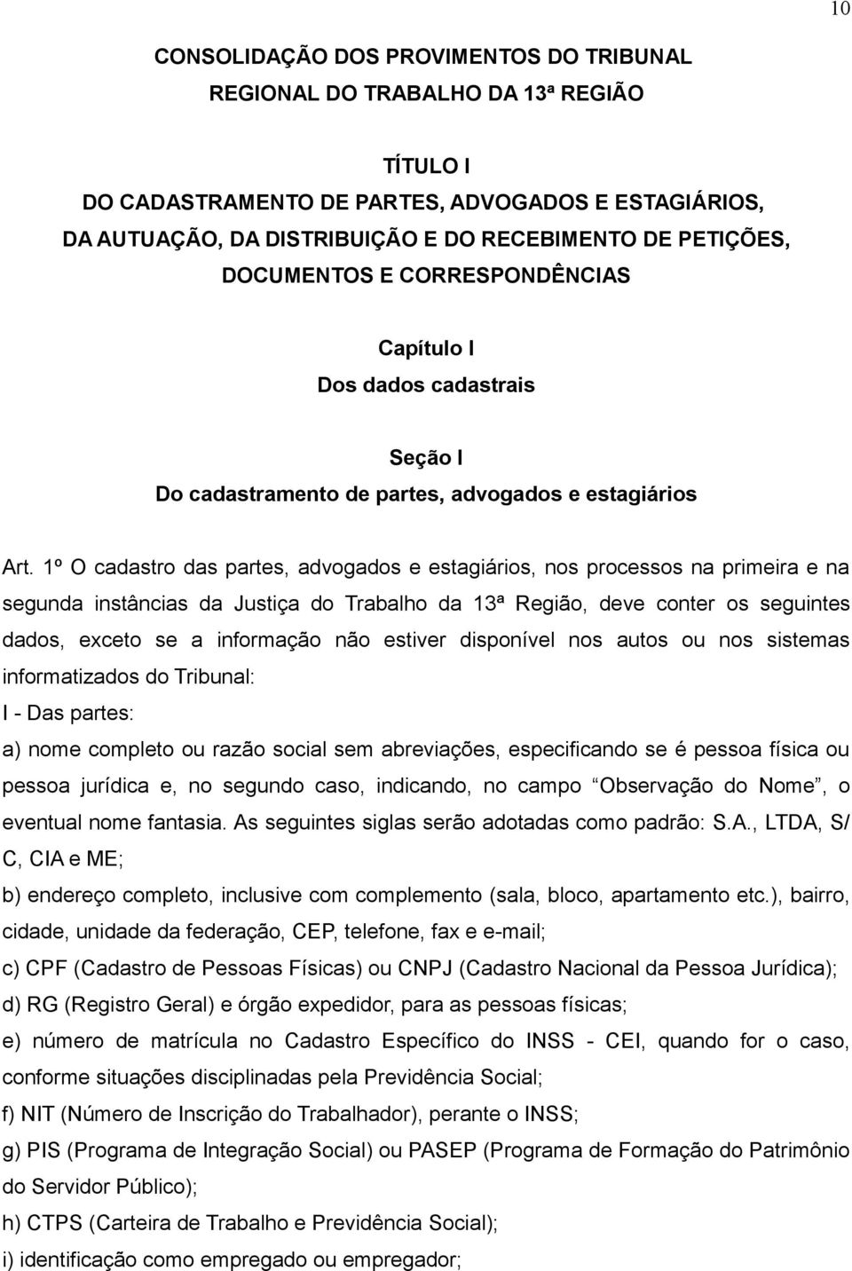 1º O cadastro das partes, advogados e estagiários, nos processos na primeira e na segunda instâncias da Justiça do Trabalho da 13ª Região, deve conter os seguintes dados, exceto se a informação não