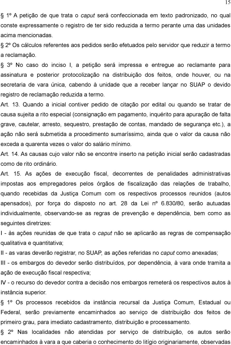 3º No caso do inciso I, a petição será impressa e entregue ao reclamante para assinatura e posterior protocolização na distribuição dos feitos, onde houver, ou na secretaria de vara única, cabendo à