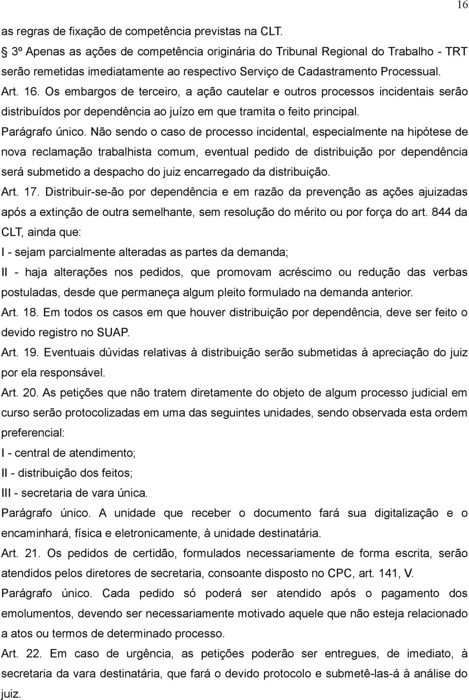 Os embargos de terceiro, a ação cautelar e outros processos incidentais serão distribuídos por dependência ao juízo em que tramita o feito principal. Parágrafo único.