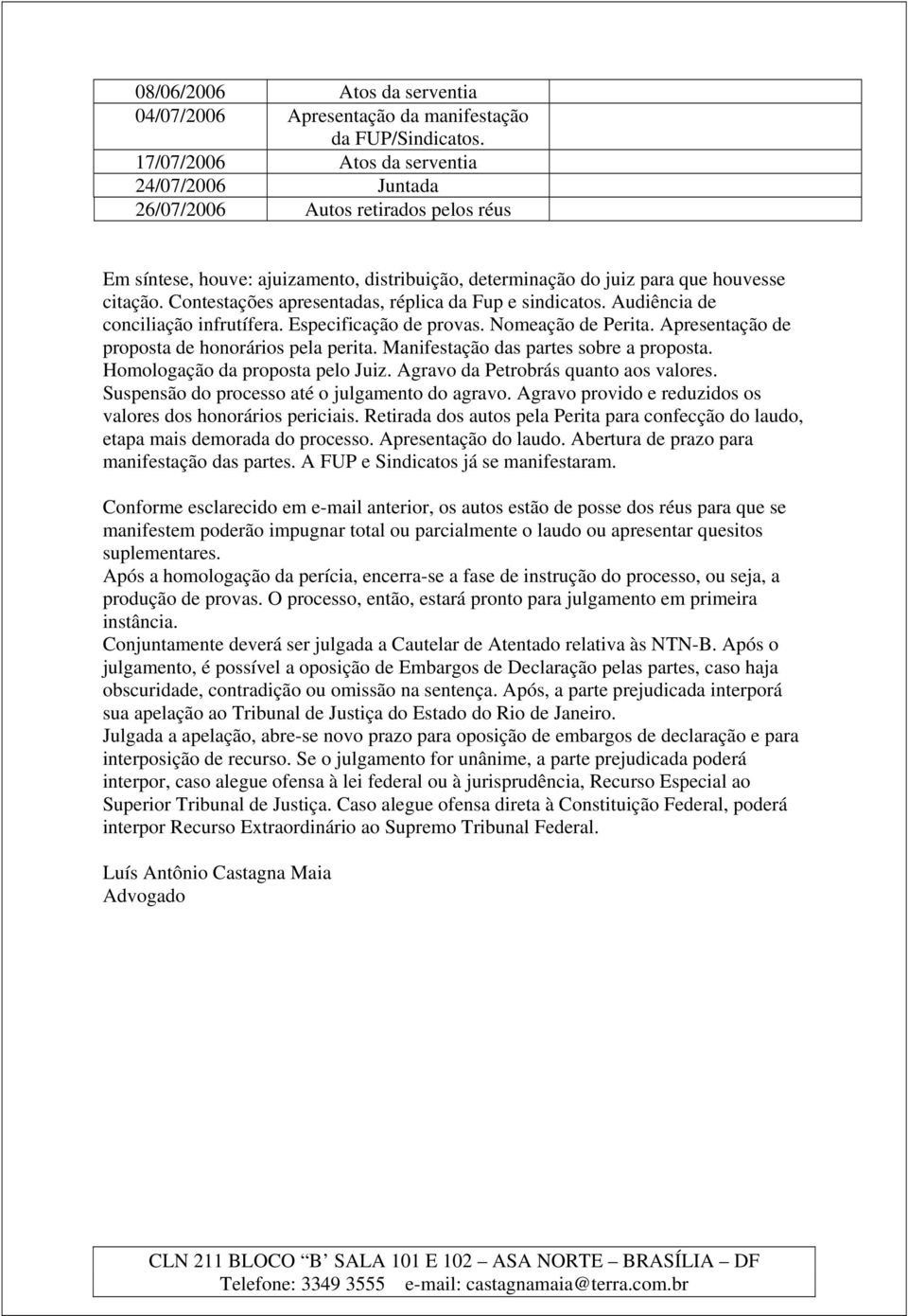 Contestações apresentadas, réplica da Fup e sindicatos. Audiência de conciliação infrutífera. Especificação de provas. Nomeação de Perita. Apresentação de proposta de honorários pela perita.