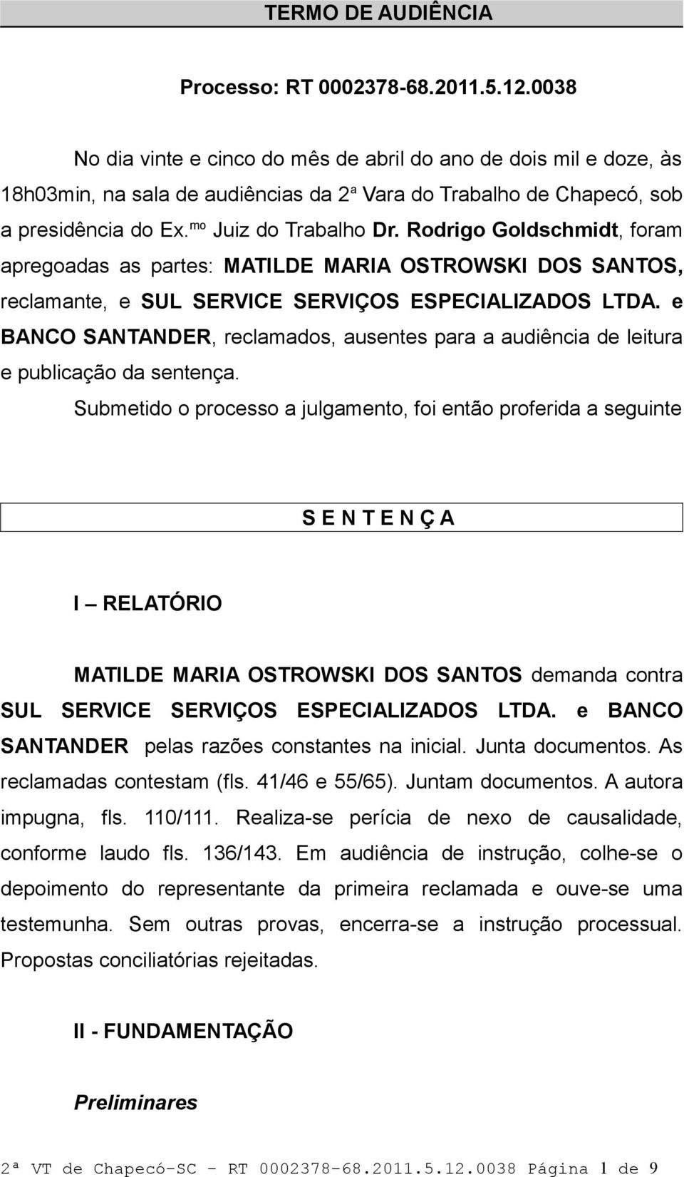 Rodrigo Goldschmidt, foram apregoadas as partes: MATILDE MARIA OSTROWSKI DOS SANTOS, reclamante, e SUL SERVICE SERVIÇOS ESPECIALIZADOS LTDA.