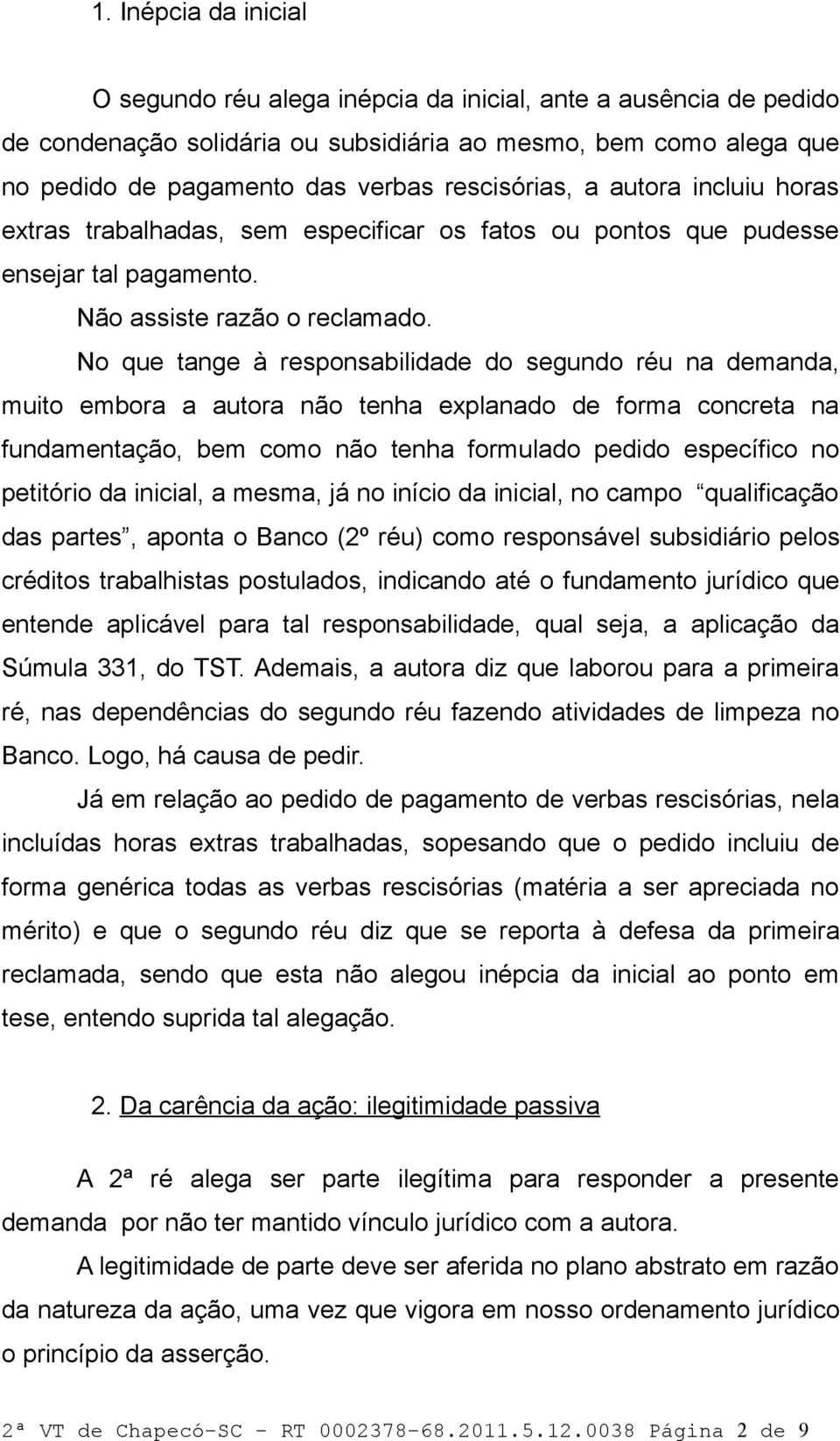 No que tange à responsabilidade do segundo réu na demanda, muito embora a autora não tenha explanado de forma concreta na fundamentação, bem como não tenha formulado pedido específico no petitório da