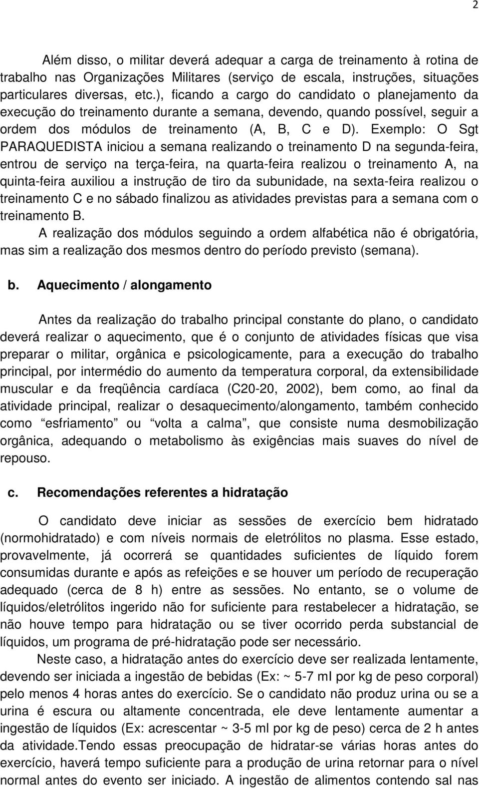 Exemplo: O Sgt PARAQUEDISTA iniciou a semana realizando o treinamento D na segundafeira, entrou de serviço na terçafeira, na quartafeira realizou o treinamento A, na quintafeira auxiliou a instrução