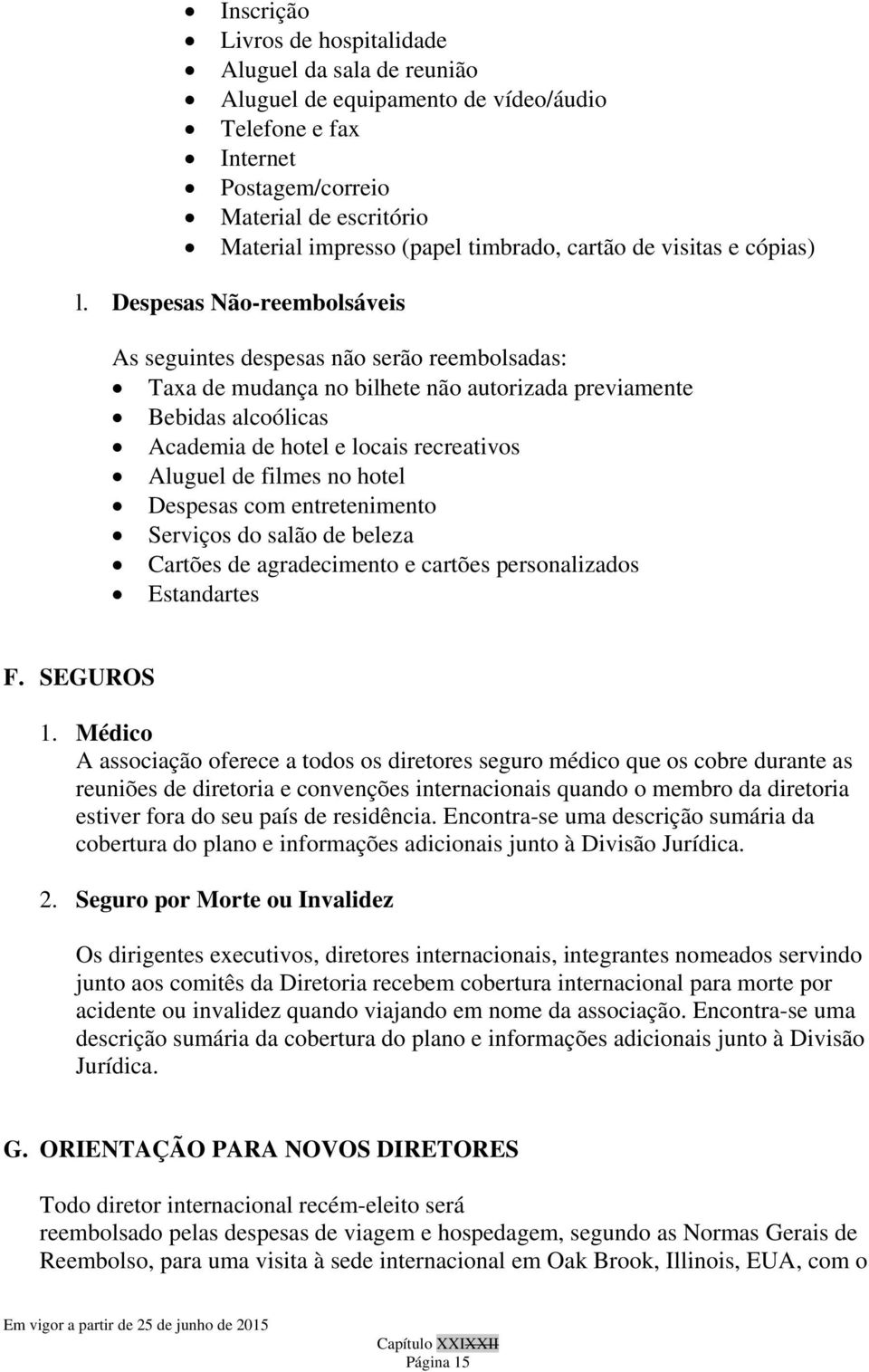 Despesas Não-reembolsáveis As seguintes despesas não serão reembolsadas: Taxa de mudança no bilhete não autorizada previamente Bebidas alcoólicas Academia de hotel e locais recreativos Aluguel de