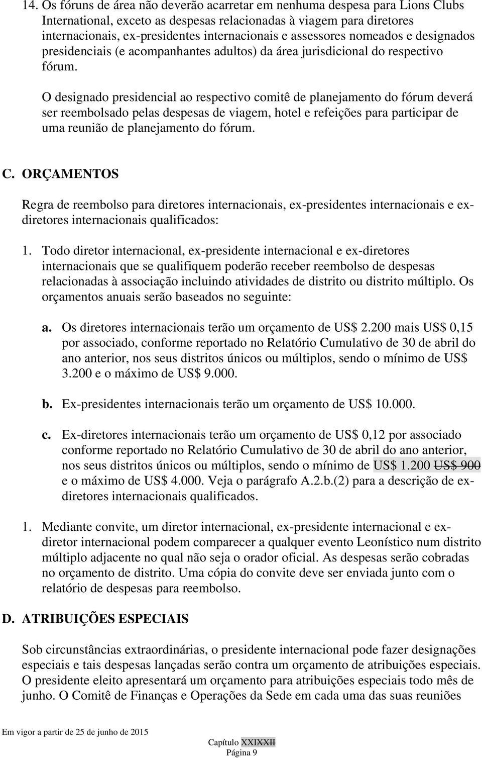 O designado presidencial ao respectivo comitê de planejamento do fórum deverá ser reembolsado pelas despesas de viagem, hotel e refeições para participar de uma reunião de planejamento do fórum. C.