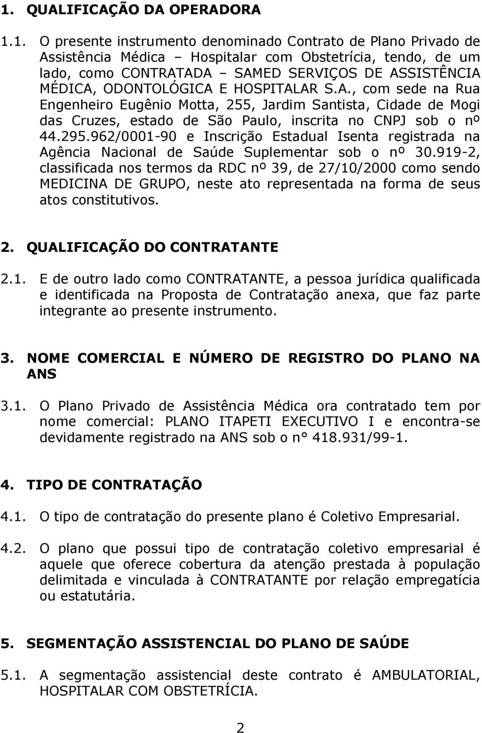 962/0001-90 e Inscrição Estadual Isenta registrada na Agência Nacional de Saúde Suplementar sob o nº 30.