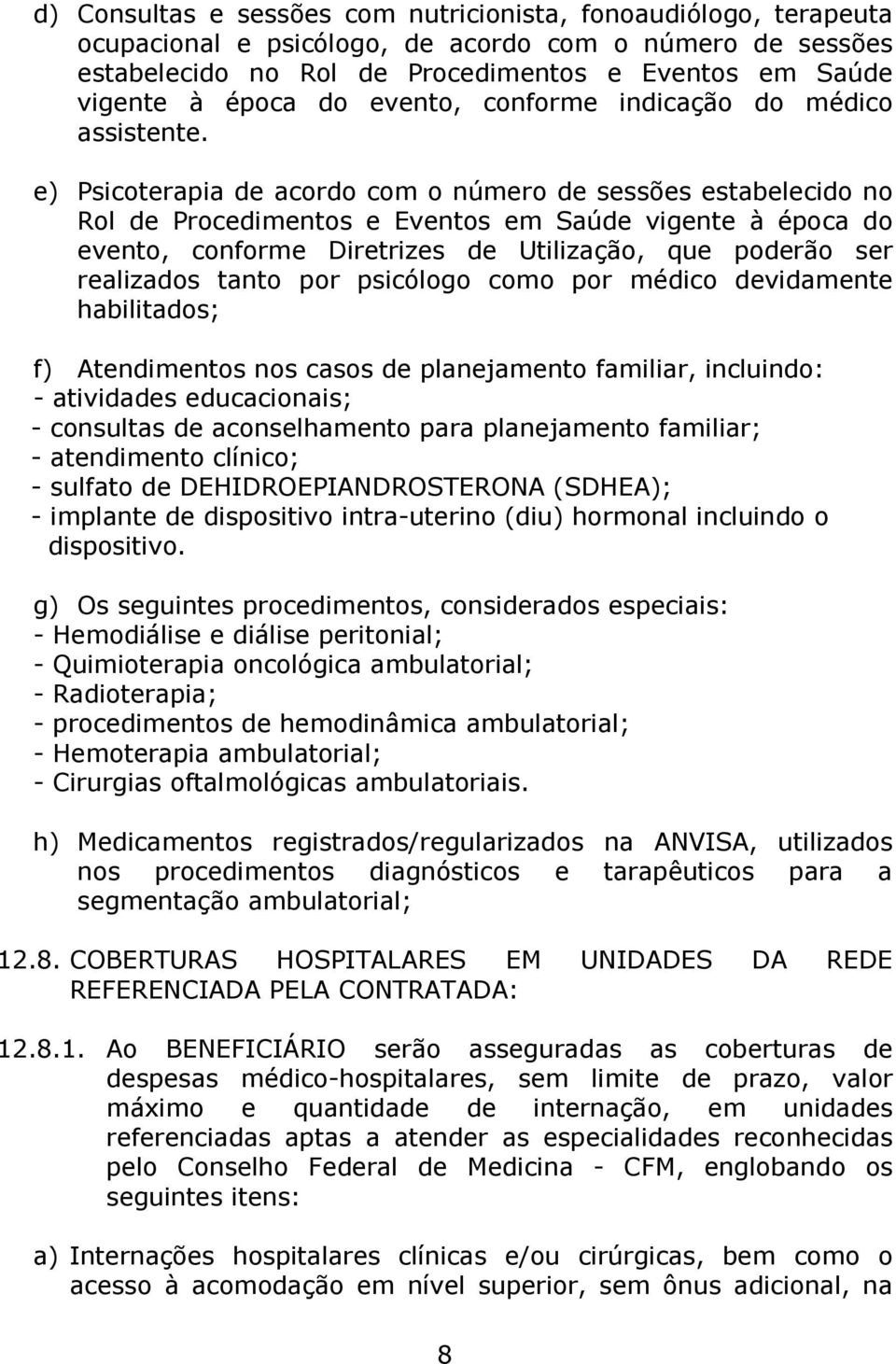 e) Psicoterapia de acordo com o número de sessões estabelecido no Rol de Procedimentos e Eventos em Saúde vigente à época do evento, conforme Diretrizes de Utilização, que poderão ser realizados