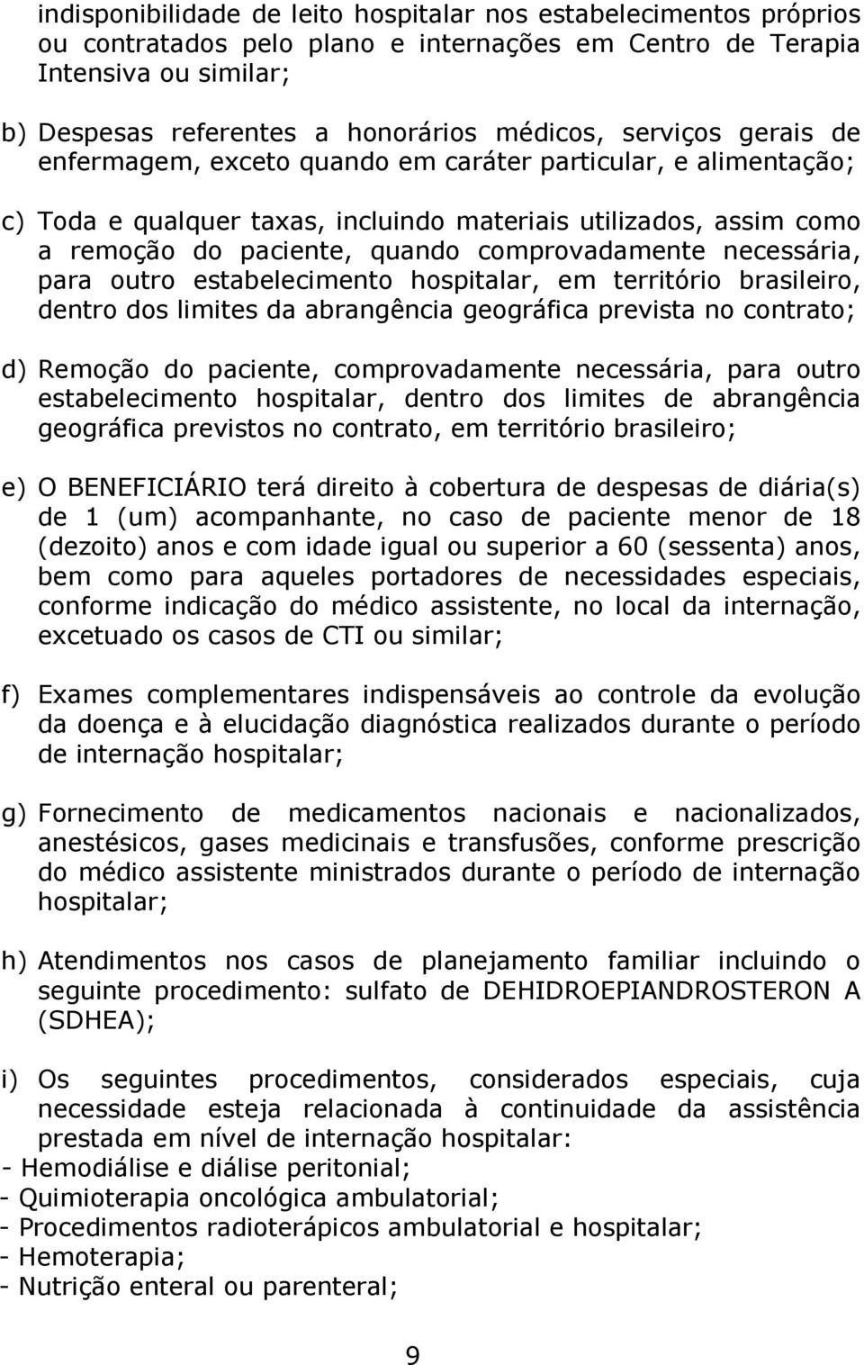 necessária, para outro estabelecimento hospitalar, em território brasileiro, dentro dos limites da abrangência geográfica prevista no contrato; d) Remoção do paciente, comprovadamente necessária,