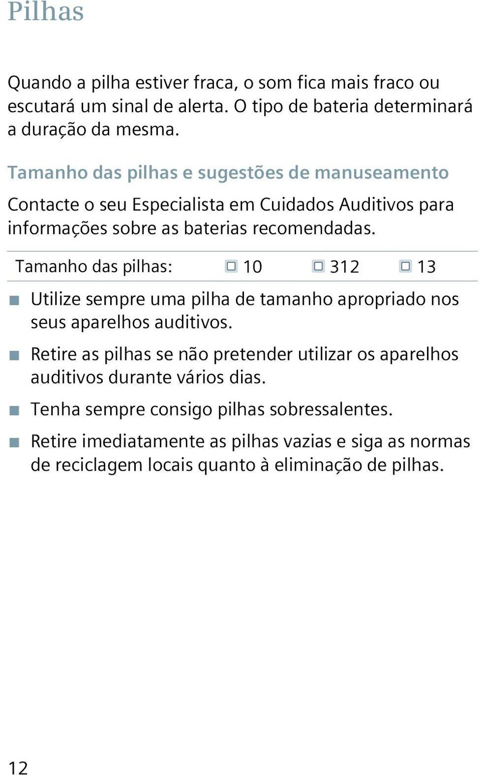 Tamanho das pilhas: 10 312 13 Utilize sempre uma pilha de tamanho apropriado nos seus aparelhos auditivos.