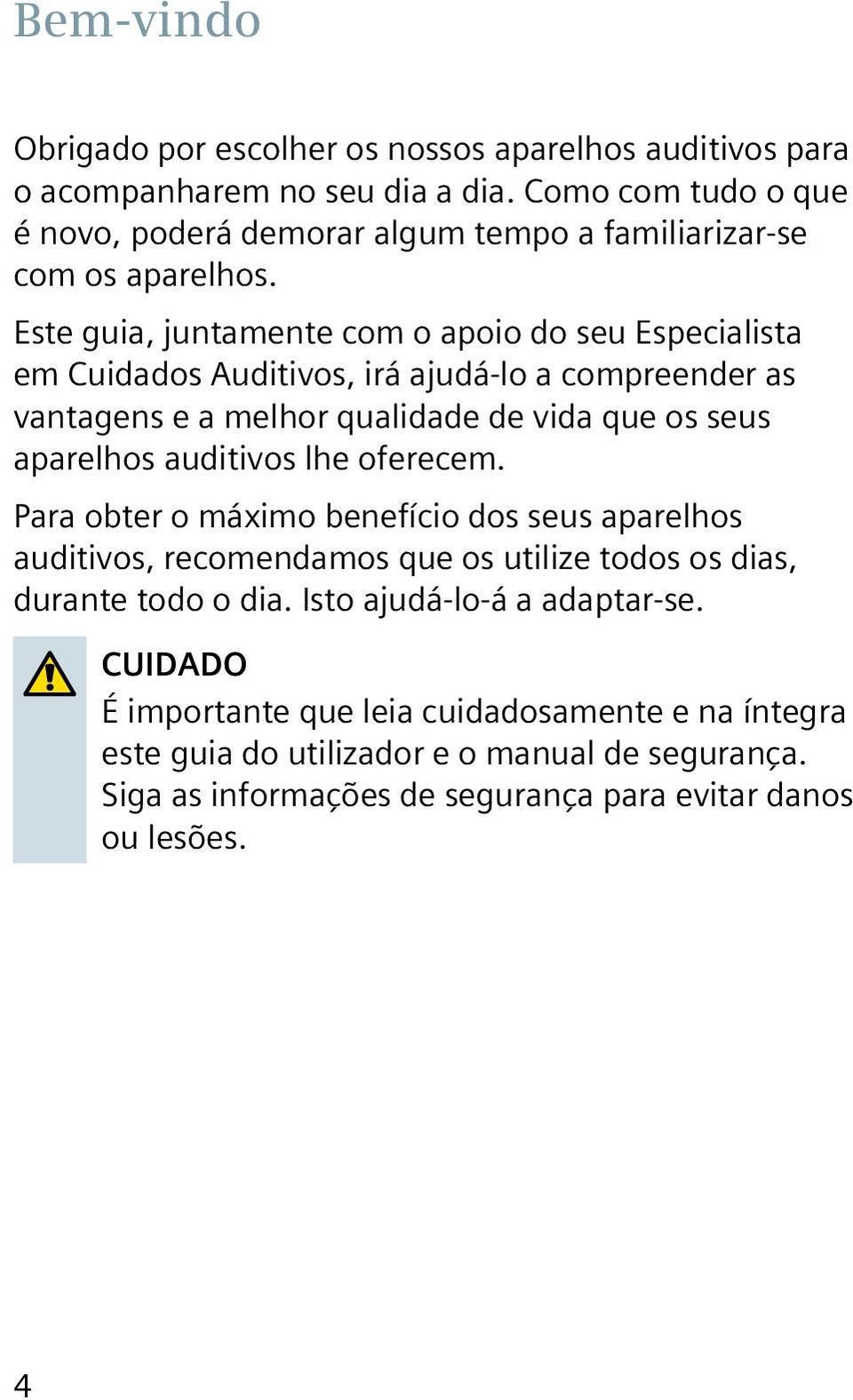 Este guia, juntamente com o apoio do seu Especialista em Cuidados Auditivos, irá ajudá-lo a compreender as vantagens e a melhor qualidade de vida que os seus aparelhos