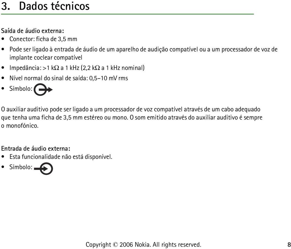 Símbolo: O auxiliar auditivo pode ser ligado a um processador de voz compatível através de um cabo adequado que tenha uma ficha de 3,5 mm estéreo ou