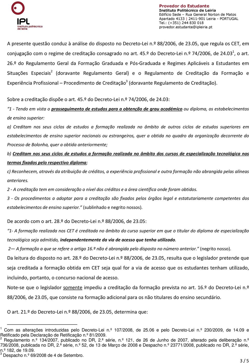 º do Regulamento Geral da Formação Graduada e Pós-Graduada e Regimes Aplicáveis a Estudantes em Situações Especiais 2 (doravante Regulamento Geral) e o Regulamento de Creditação da Formação e