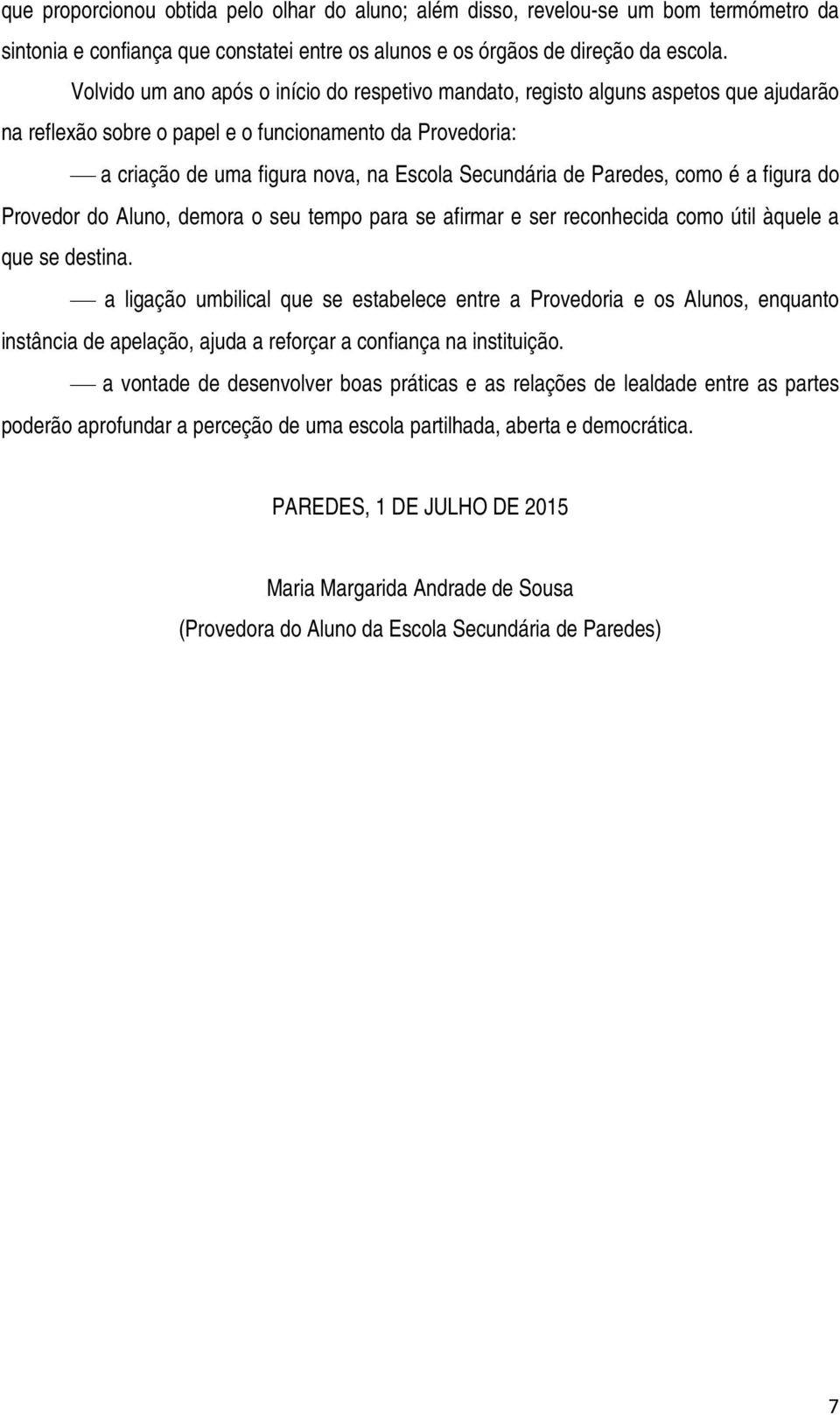 Paredes, como é a figura do Provedor do Aluno, demora o seu tempo para se afirmar e ser reconhecida como útil àquele a que se destina.