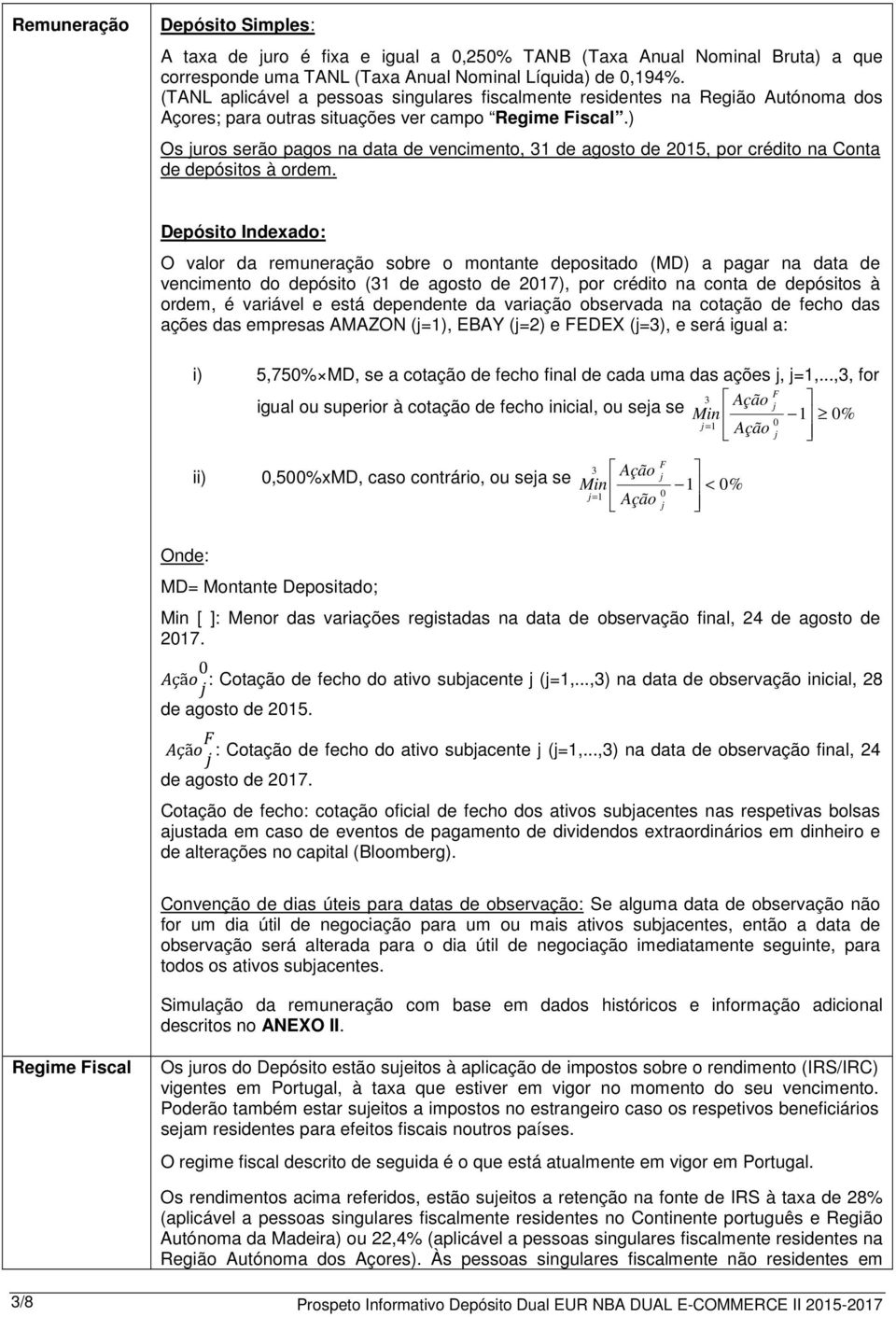 ) Os juros serão pagos na data de vencimento, 31 de agosto de 2015, por crédito na Conta de depósitos à ordem.