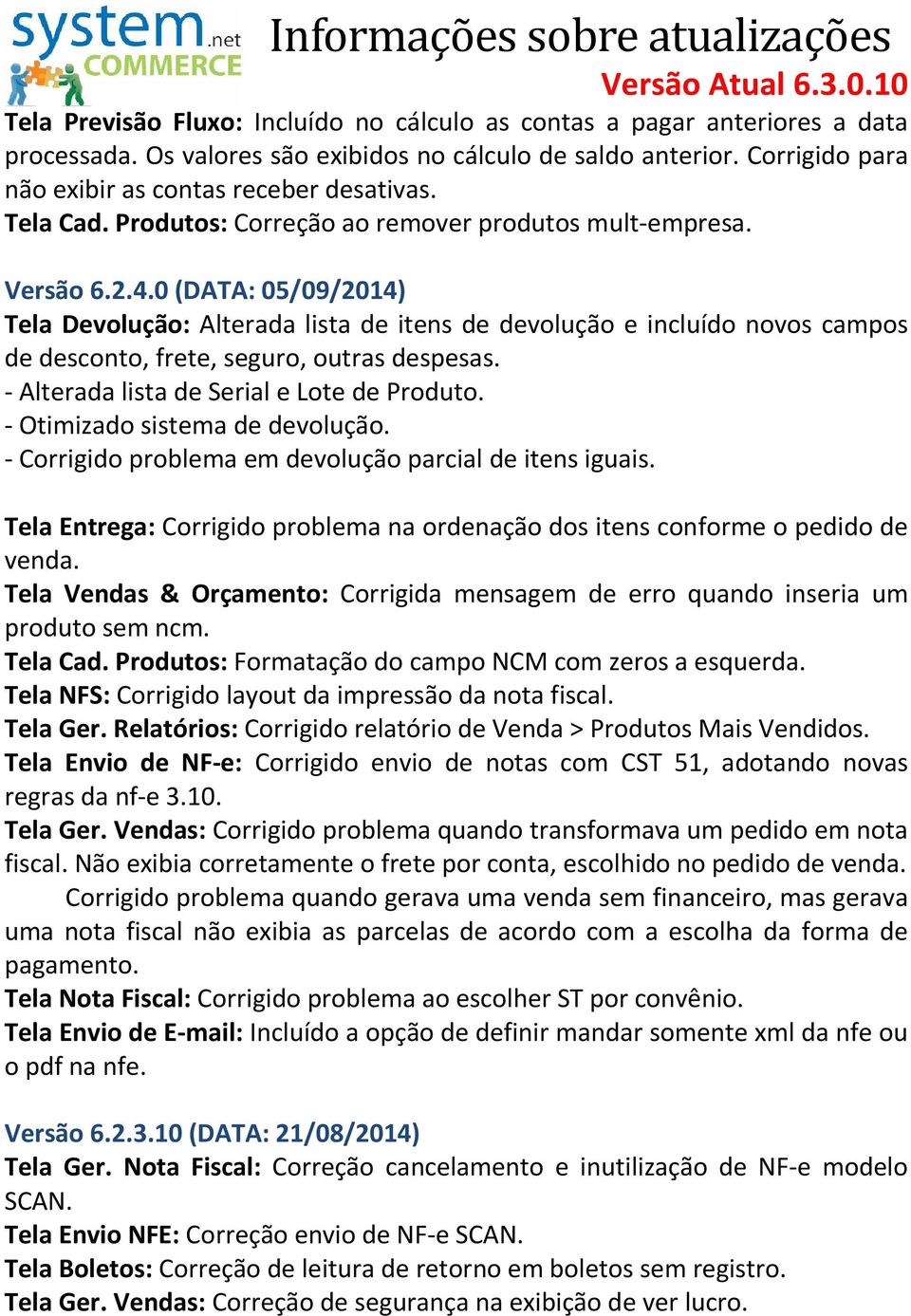 0 (DATA: 05/09/2014) Tela Devolução: Alterada lista de itens de devolução e incluído novos campos de desconto, frete, seguro, outras despesas. - Alterada lista de Serial e Lote de Produto.