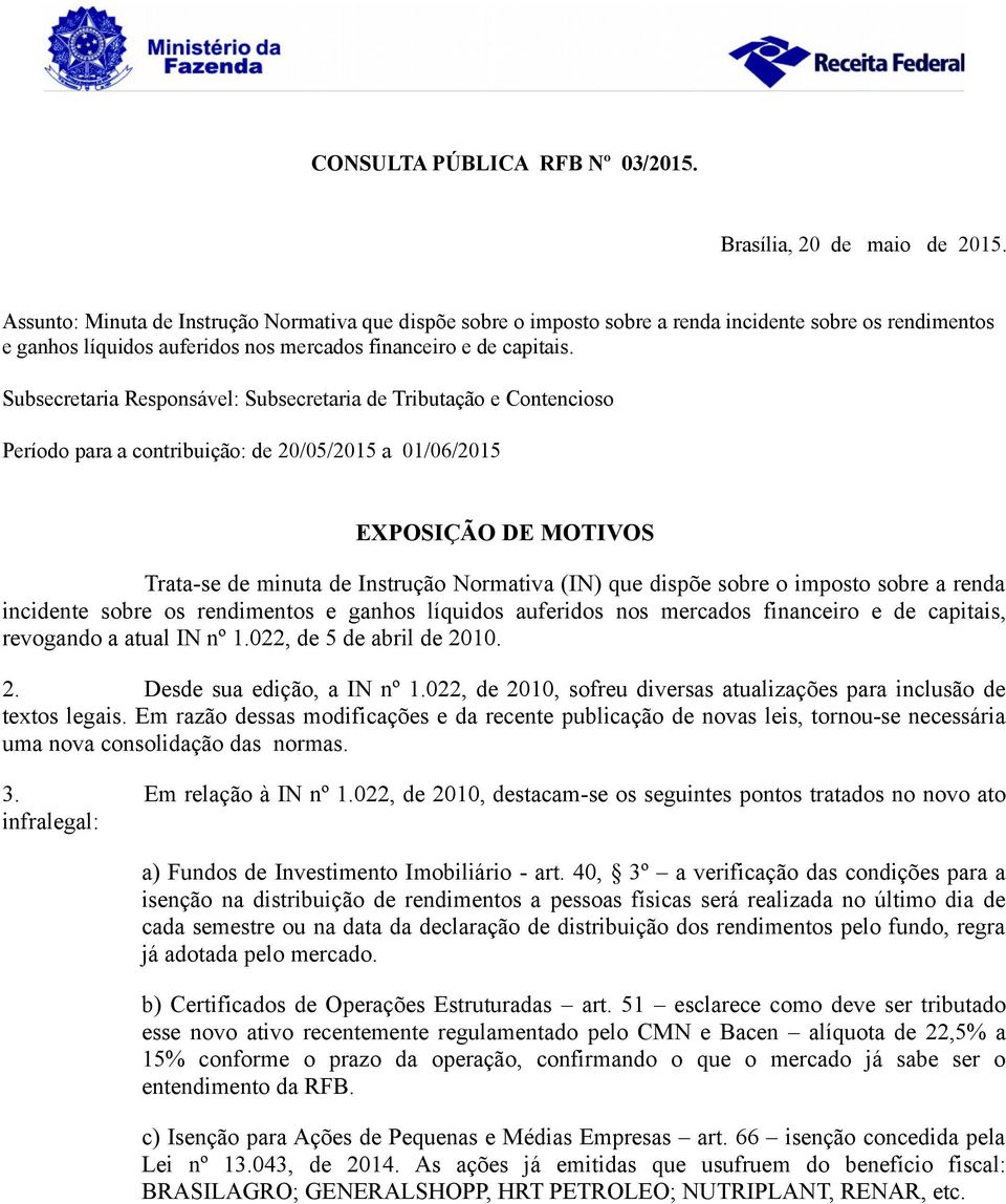 Subsecretaria Responsável: Subsecretaria de Tributação e Contencioso Período para a contribuição: de 20/05/2015 a 01/06/2015 EXPOSIÇÃO DE MOTIVOS Trata-se de minuta de Instrução Normativa (IN) que