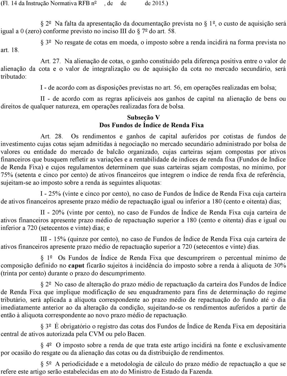 3º No resgate de cotas em moeda, o imposto sobre a renda incidirá na forma prevista no Art. 27.