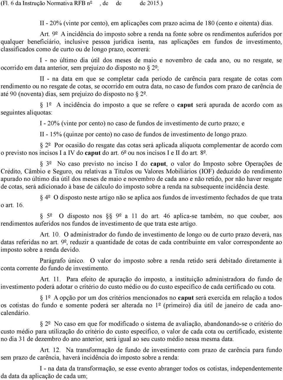 como de curto ou de longo prazo, ocorrerá: I - no último dia útil dos meses de maio e novembro de cada ano, ou no resgate, se ocorrido em data anterior, sem prejuízo do disposto no 2º; II - na data