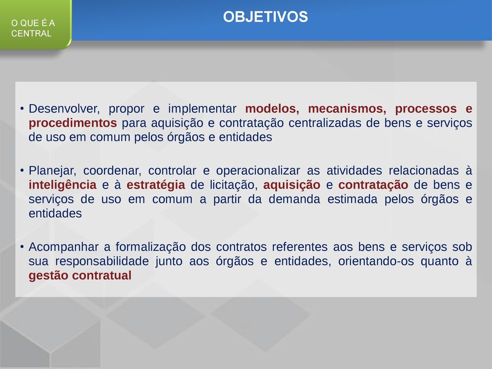 à estratégia de licitação, aquisição e contratação de bens e serviços de uso em comum a partir da demanda estimada pelos órgãos e entidades Acompanhar a