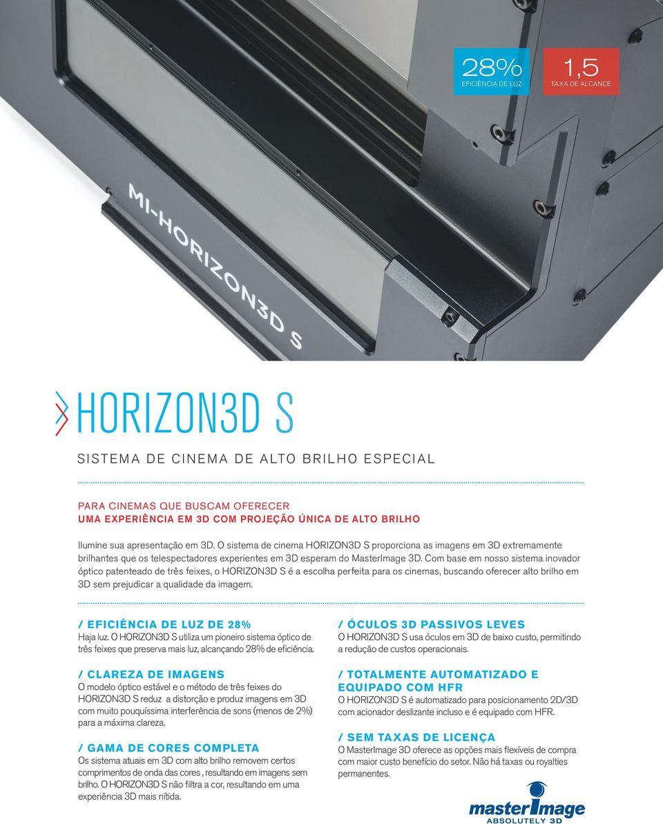 Com base em nosso sistema inovador óptico patenteado de três feixes, o HORIZON3D S é a escolha perfeita para os cinemas, buscando oferecer alto brilho em 3D sem prejudicar a qualidade da imagem.