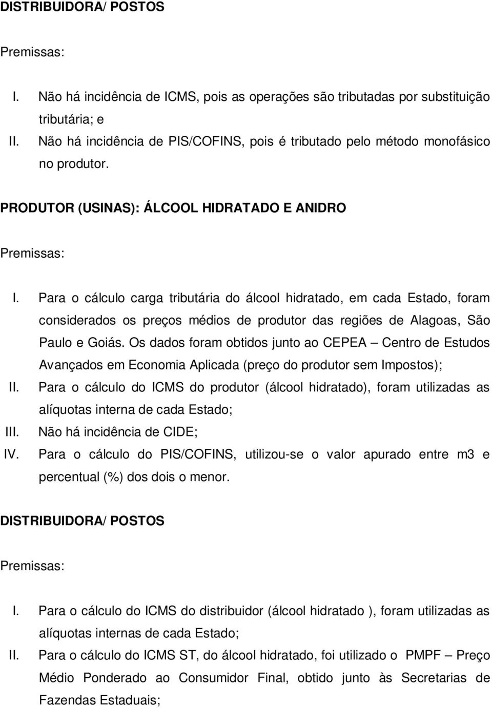 Para o cálculo carga tributária do álcool hidratado, em cada Estado, foram considerados os preços médios de produtor das regiões de Alagoas, São Paulo e Goiás.