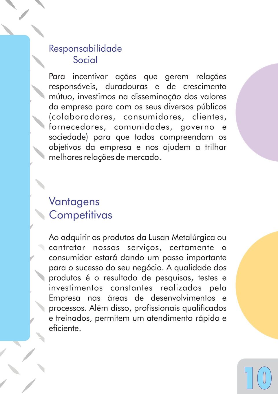 Vantagens Competitivas Ao adquirir os produtos da Lusan Metalúrgica ou contratar nossos serviços, certamente o consumidor estará dando um passo importante para o sucesso do seu negócio.