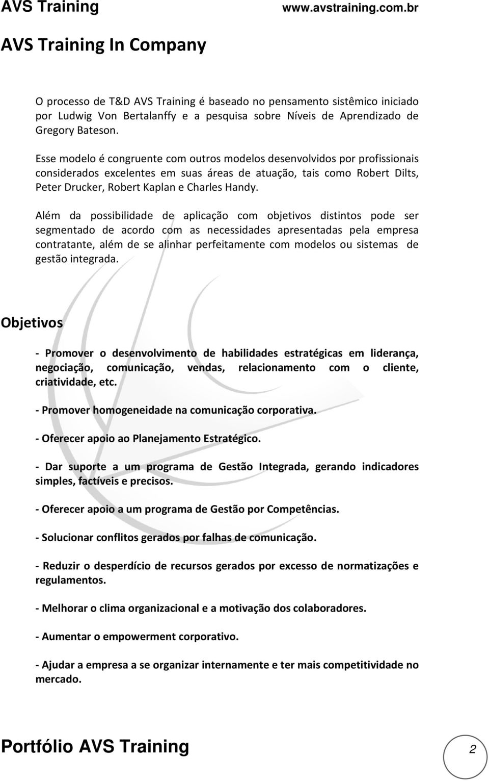 Além da possibilidade de aplicação com objetivos distintos pode ser segmentado de acordo com as necessidades apresentadas pela empresa contratante, além de se alinhar perfeitamente com modelos ou