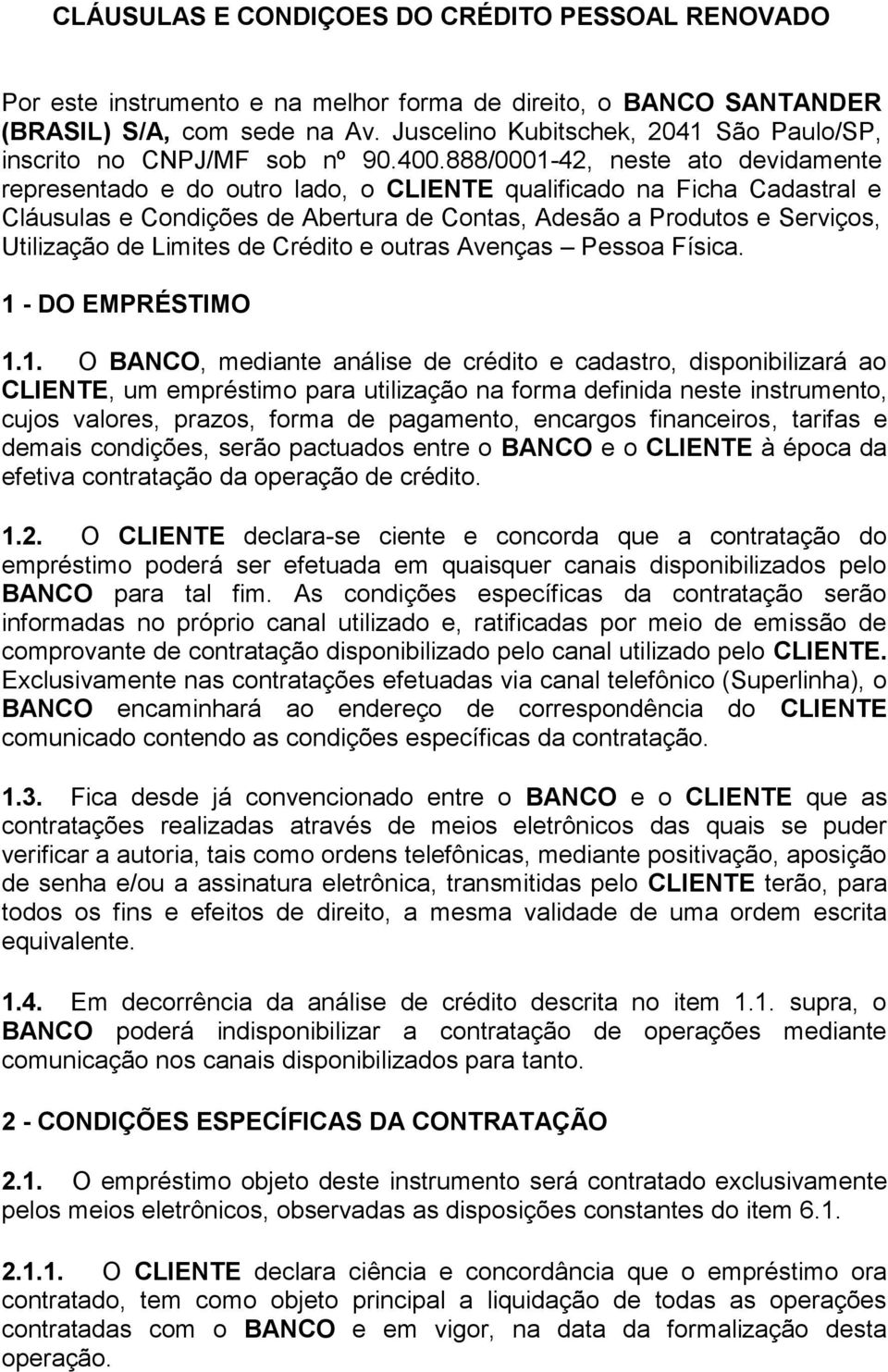 888/0001-42, neste ato devidamente representado e do outro lado, o CLIENTE qualificado na Ficha Cadastral e Cláusulas e Condições de Abertura de Contas, Adesão a Produtos e Serviços, Utilização de