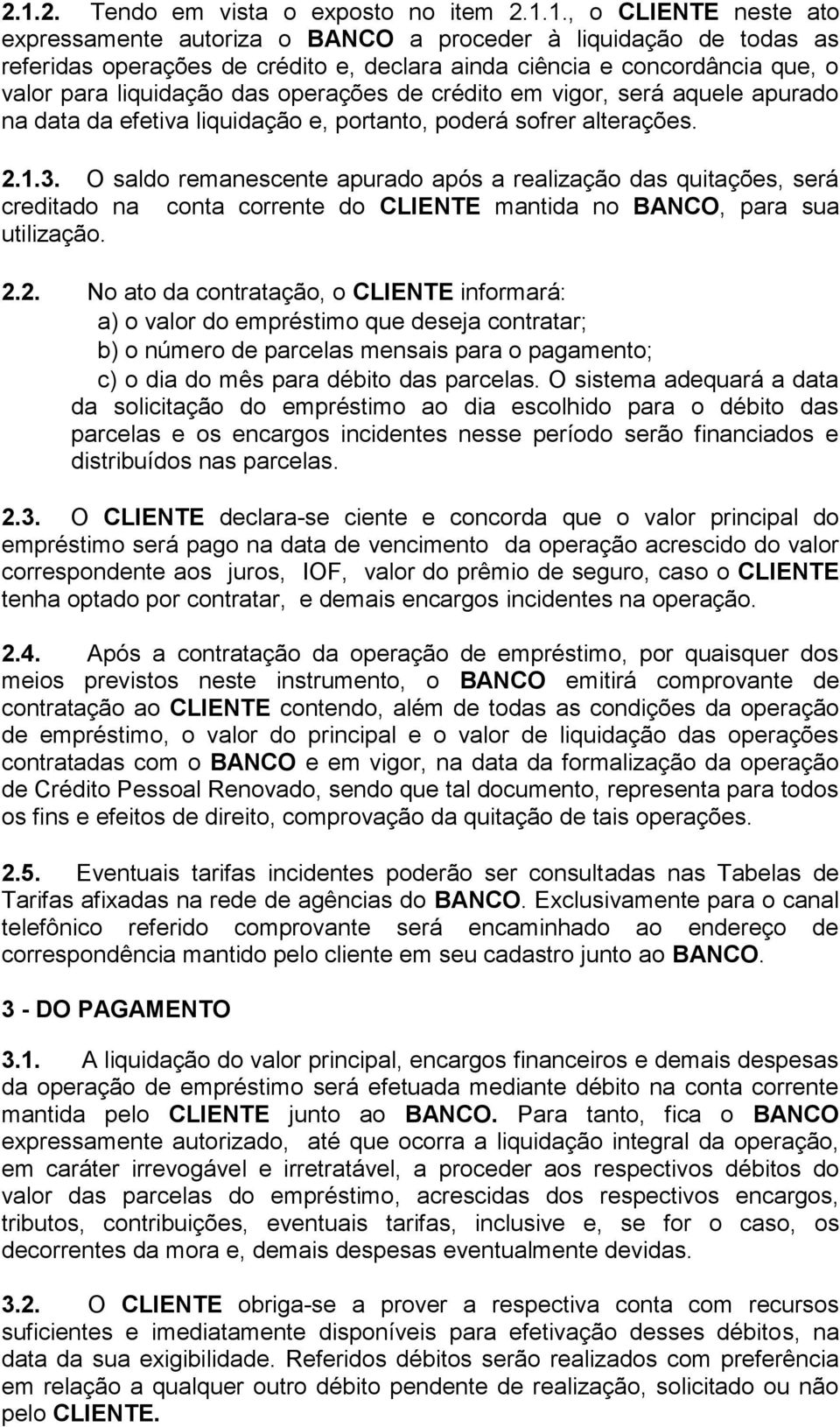 O saldo remanescente apurado após a realização das quitações, será creditado na conta corrente do CLIENTE mantida no BANCO, para sua utilização. 2.