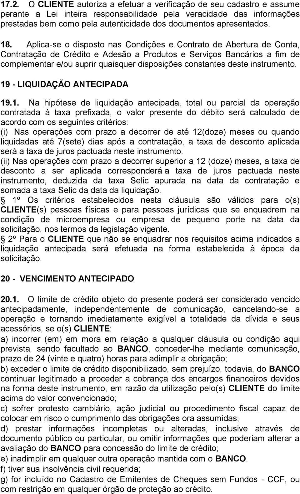 Aplica-se o disposto nas Condições e Contrato de Abertura de Conta, Contratação de Crédito e Adesão a Produtos e Serviços Bancários a fim de complementar e/ou suprir quaisquer disposições constantes