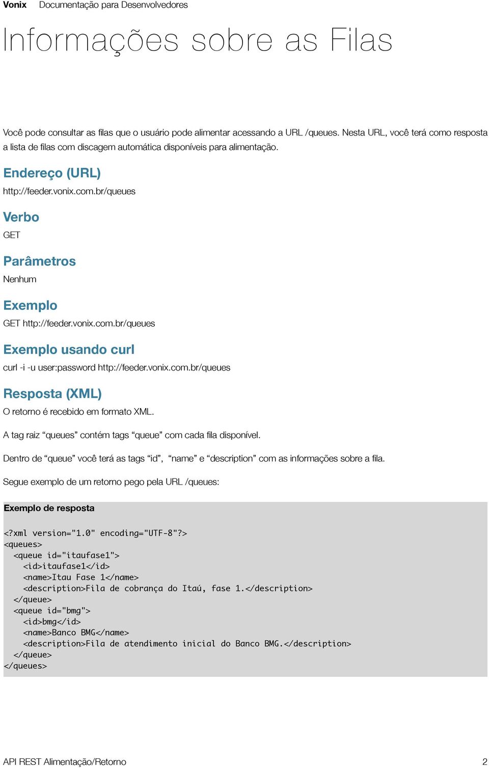 vonix.com.br/queues Exemplo usando curl curl -i -u user:password http://feeder.vonix.com.br/queues Resposta (XML) O retorno é recebido em formato XML.