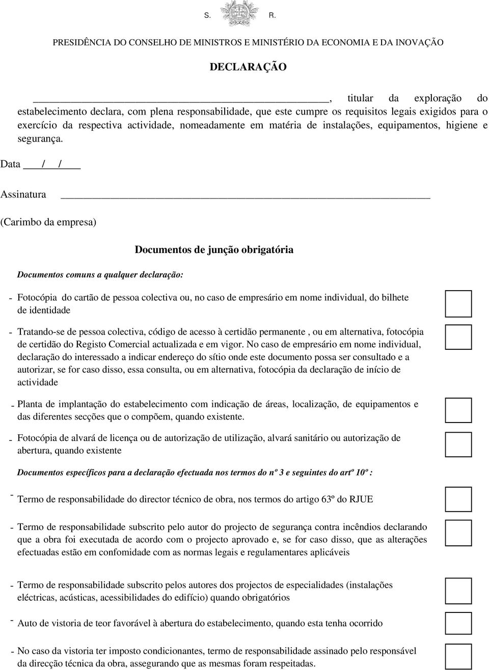 Data / / Assinatura (Carimbo da empresa) Documentos comuns a qualquer declaração: Documentos de junção obrigatória Fotocópia do cartão de pessoa colectiva ou, no caso de empresário em nome