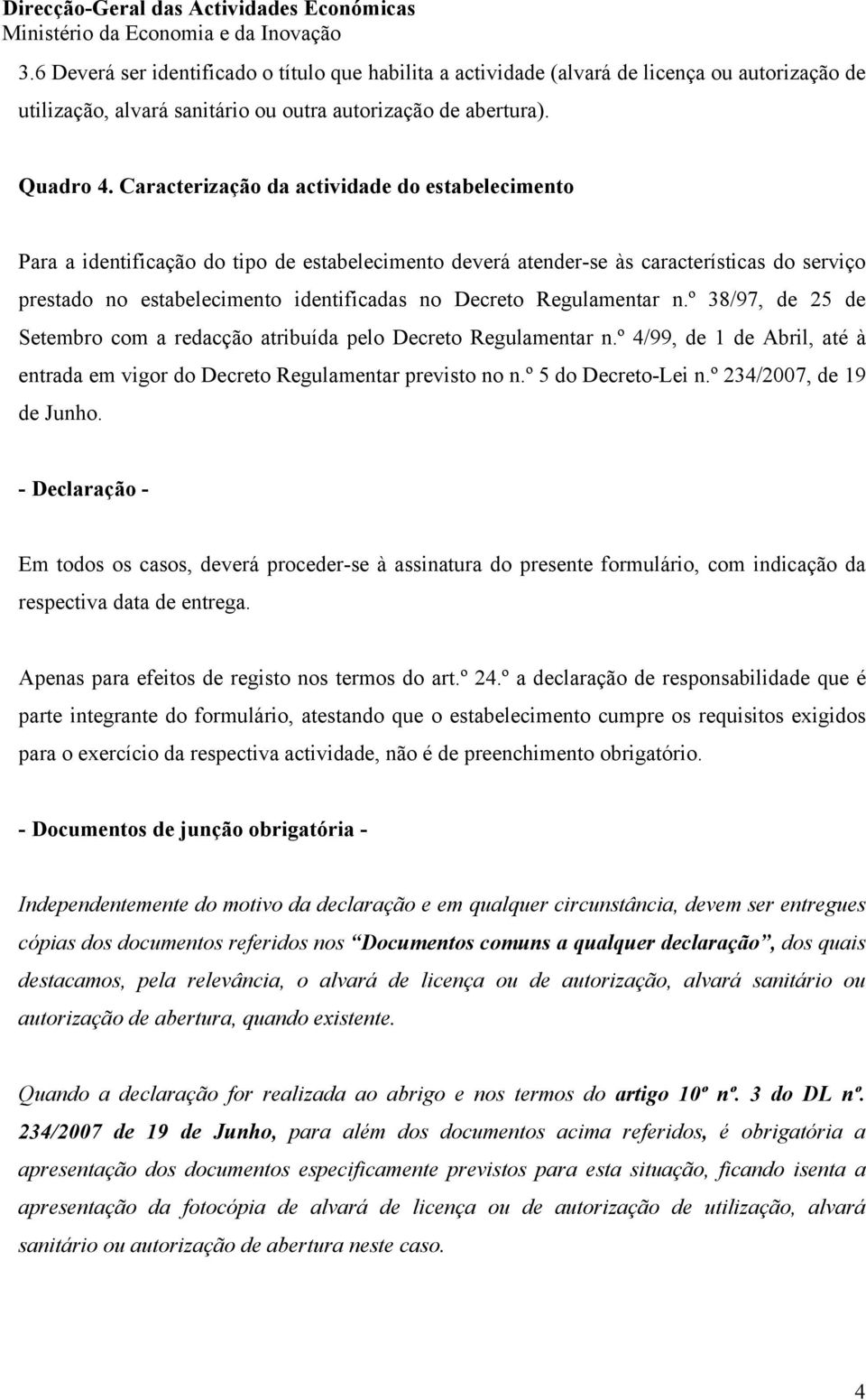 Caracterização da actividade do estabelecimento Para a identificação do tipo de estabelecimento deverá atenderse às características do serviço prestado no estabelecimento identificadas no Decreto