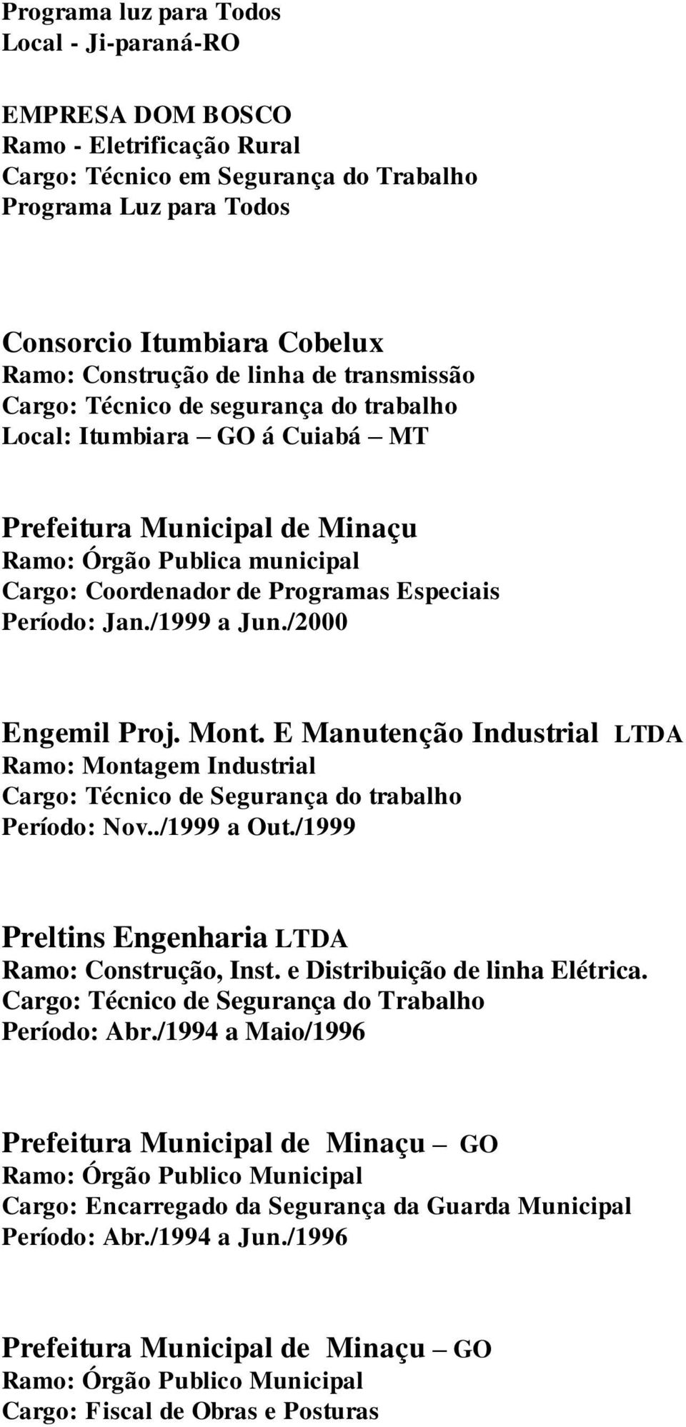 Período: Jan./1999 a Jun./2000 Engemil Proj. Mont. E Manutenção Industrial LTDA Ramo: Montagem Industrial Cargo: Técnico de Segurança do trabalho Período: Nov../1999 a Out.