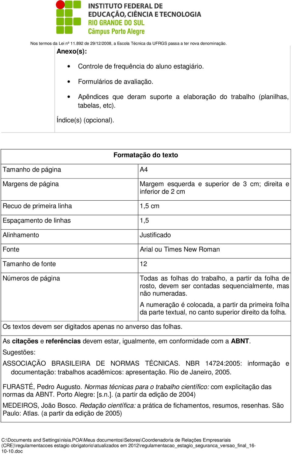 Justificado Arial ou Times New Roman Tamanho de fonte 12 Números de página Todas as folhas do trabalho, a partir da folha de rosto, devem ser contadas sequencialmente, mas não numeradas.