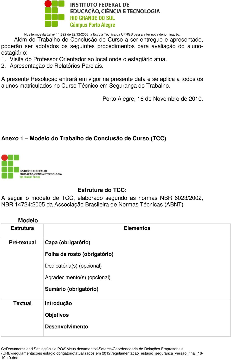 A presente Resolução entrará em vigor na presente data e se aplica a todos os alunos matriculados no Curso Técnico em Segurança do Trabalho. Porto Alegre, 16 de Novembro de 2010.