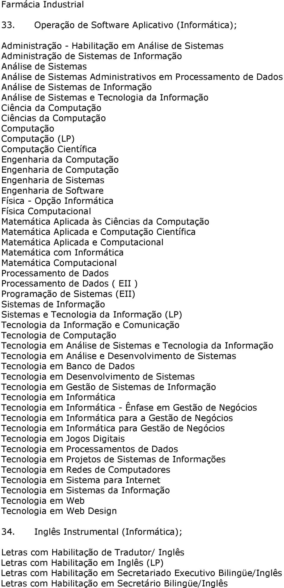 Computacional Matemática Aplicada às Matemática Aplicada e Matemática Aplicada e Computacional Matemática com Informática Matemática Computacional ( EII ) Tecnologia de Tecnologia em Tecnologia em