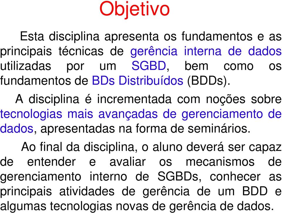 A disciplina é incrementada com noções sobre tecnologias mais avançadas de gerenciamento de dados, apresentadas na forma de seminários.