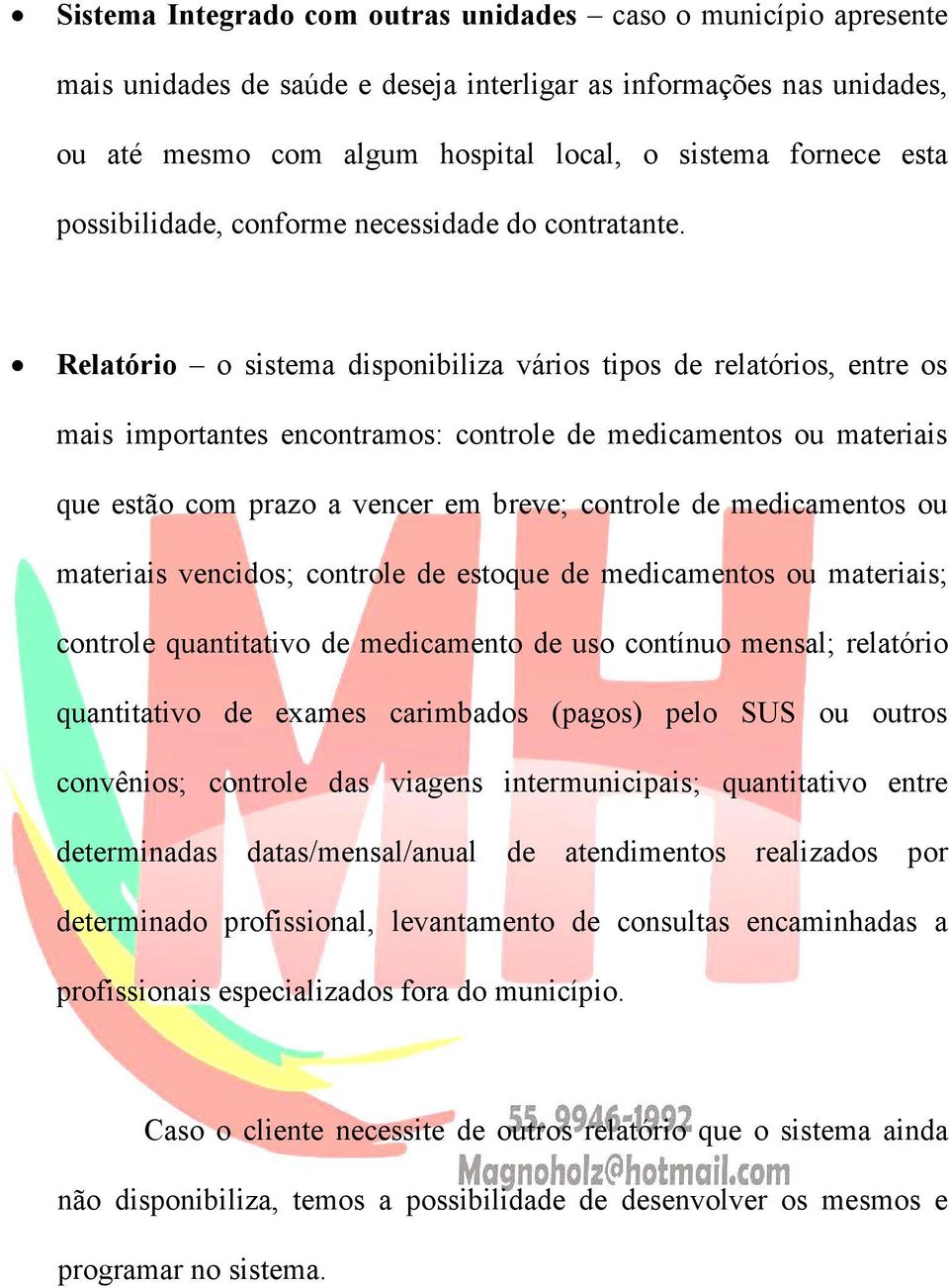 Relatório o sistema disponibiliza vários tipos de relatórios, entre os mais importantes encontramos: controle de medicamentos ou materiais que estão com prazo a vencer em breve; controle de