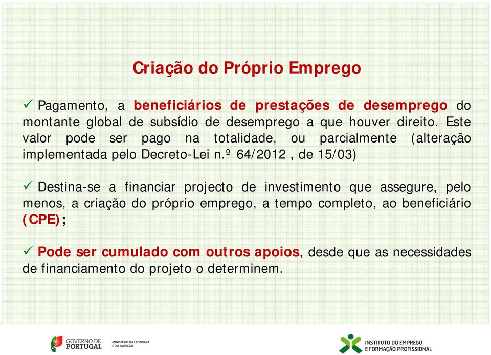 º 64/2012, de 15/03) Destina-se a financiar projecto de investimento que assegure, pelo menos, a criação do próprio emprego, a