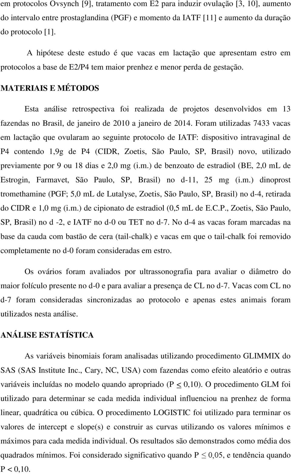 MATERIAIS E MÉTODOS Esta análise retrospectiva foi realizada de projetos desenvolvidos em 13 fazendas no Brasil, de janeiro de 2010 a janeiro de 2014.