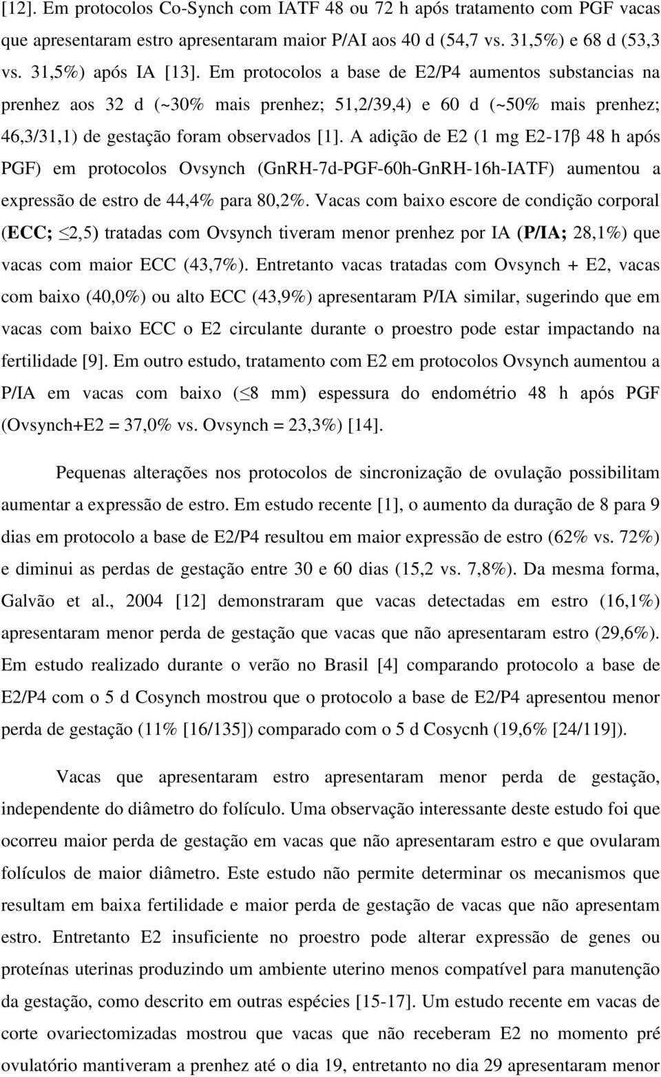 A adição de E2 (1 mg E2-17β 48 h após PGF) em protocolos Ovsynch (GnRH-7d-PGF-60h-GnRH-16h-IATF) aumentou a expressão de estro de 44,4% para 80,2%.