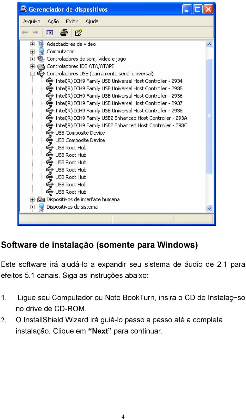 Ligue seu Computador ou Note BookTurn, insira o CD de Instalaç~so no drive de CD-ROM. 2.
