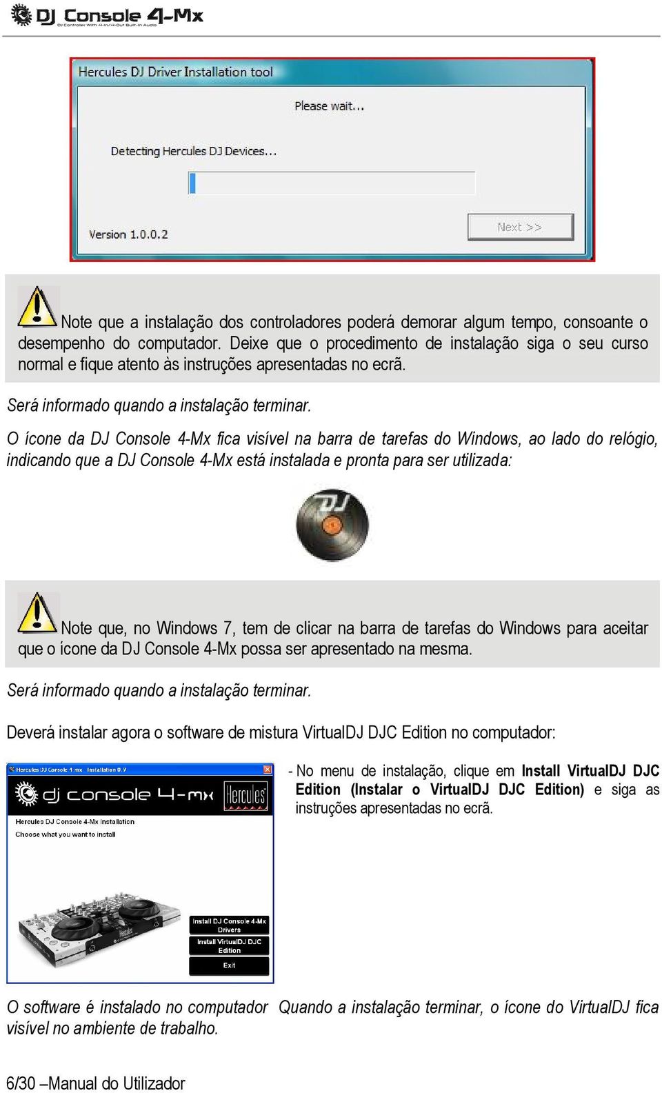 O ícone da DJ Console 4-Mx fica visível na barra de tarefas do Windows, ao lado do relógio, indicando que a DJ Console 4-Mx está instalada e pronta para ser utilizada: Note que, no Windows 7, tem de