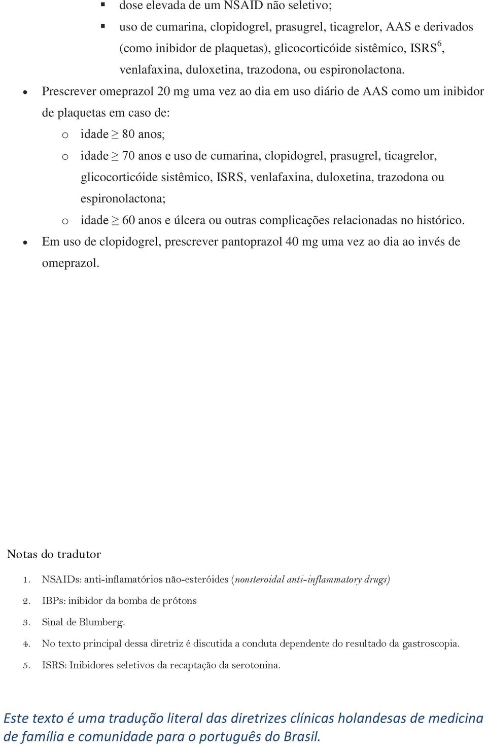 Prescrever omeprazol 20 mg uma vez ao dia em uso diário de AAS como um inibidor de plaquetas em caso de: o idade 80 anos; o idade 70 anos e uso de cumarina, clopidogrel, prasugrel, ticagrelor,