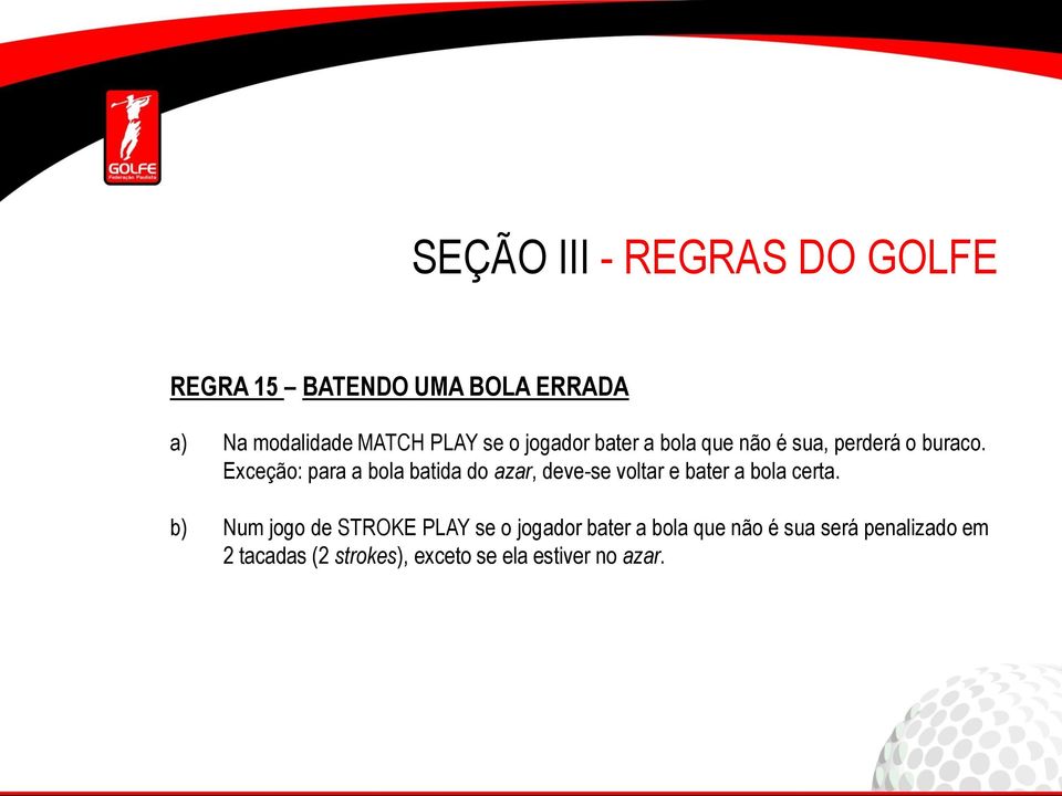 Exceção: para a bola batida do azar, deve-se voltar e bater a bola certa.