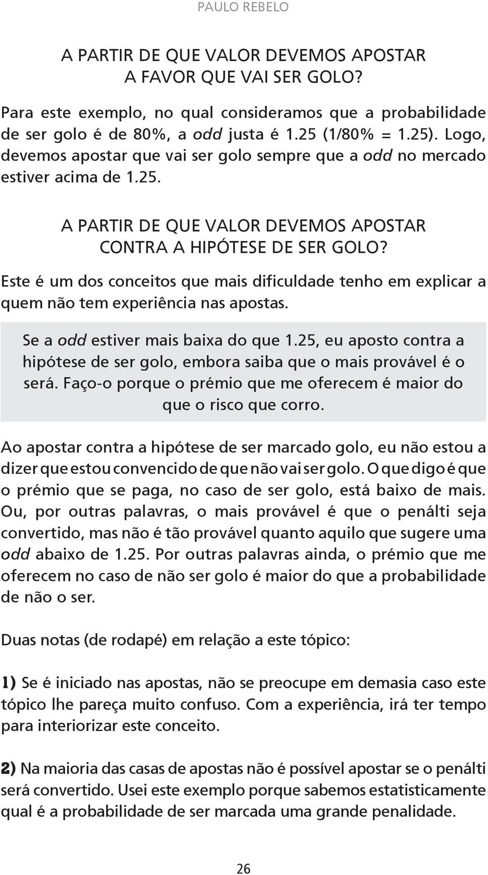 Este é um dos conceitos que mais dificuldade tenho em explicar a quem não tem experiência nas apostas. Se a odd estiver mais baixa do que 1.