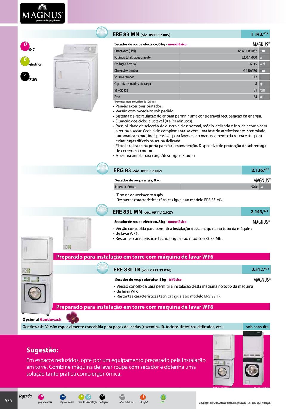 8 kg lcidad 51 rpm Ps 64 kg * Kg d rupa sca à vlcidad d 1000 rpm Painéis xtrirs pintads. rsã cm mdir sb pdid. Sistma d rcirculaçã d ar para prmitir uma cnsidrávl rcupraçã da nrgia.