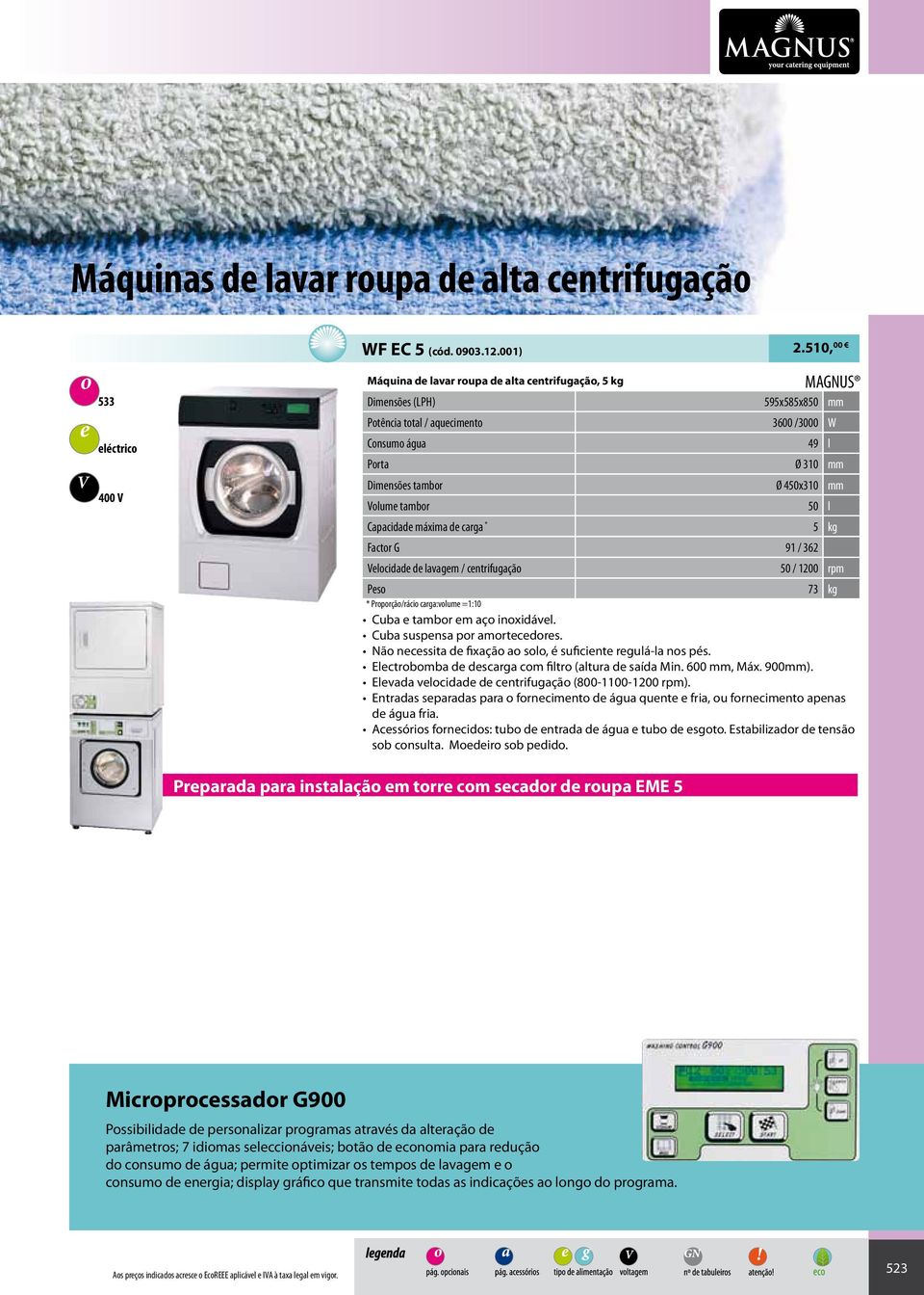 Capacidad máxima d carga * 5 kg Factr G 91 / 362 lcidad d lavagm / cntrifugaçã 50 / 1200 rpm Ps 73 kg * Prprçã/ráci carga:vlum =1:10 Cuba tambr m aç inxidávl. Cuba suspnsa pr amrtcdrs.